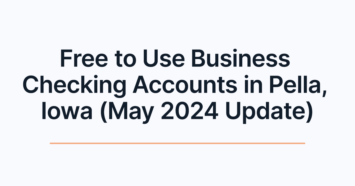 Free to Use Business Checking Accounts in Pella, Iowa (May 2024 Update)